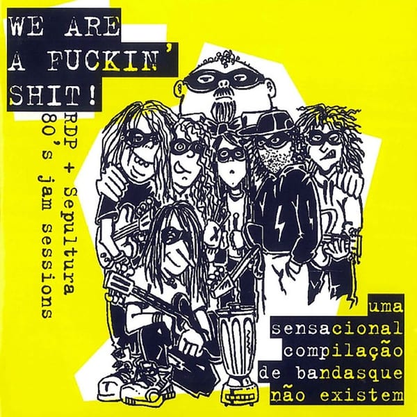 We Are A Fuckin' Shit! - Uma Sensacional compilação de bandas que não existem (RDP + Sepultura 80's jam sessions) cover