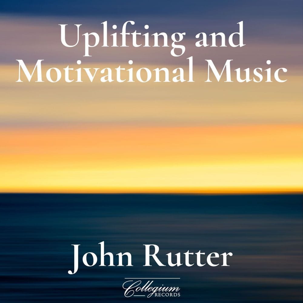 Uplifting and Motivational Music from John Rutter & The Cambridge Singers (Compilation)