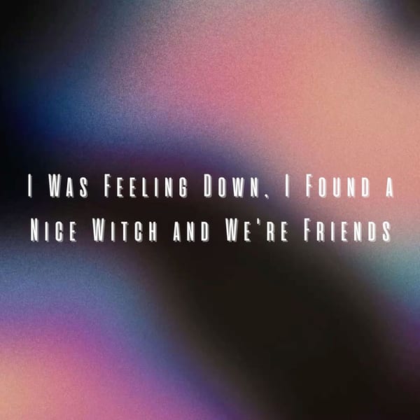 I Was Feeling Down, I Found a Nice Witch And We're Friends cover