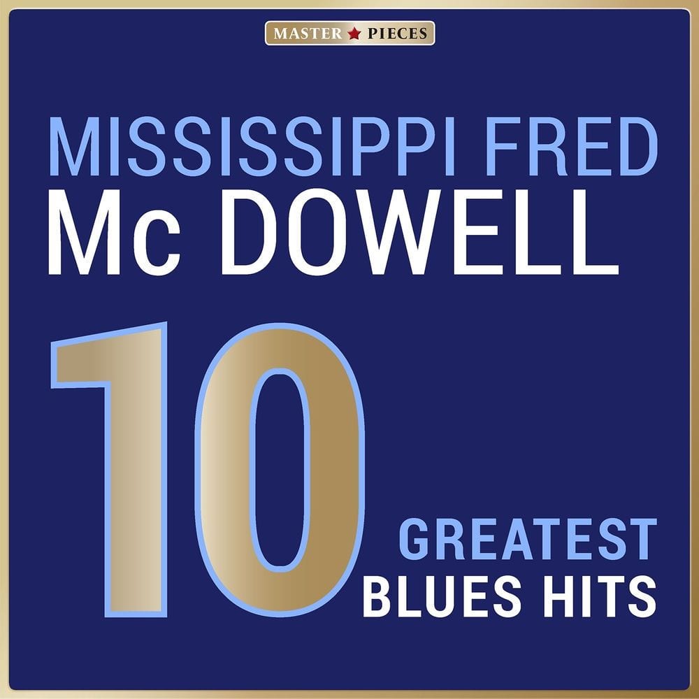 Masterpieces Presents Mississippi Fred McDowell: 10 Greatest Blues Hits